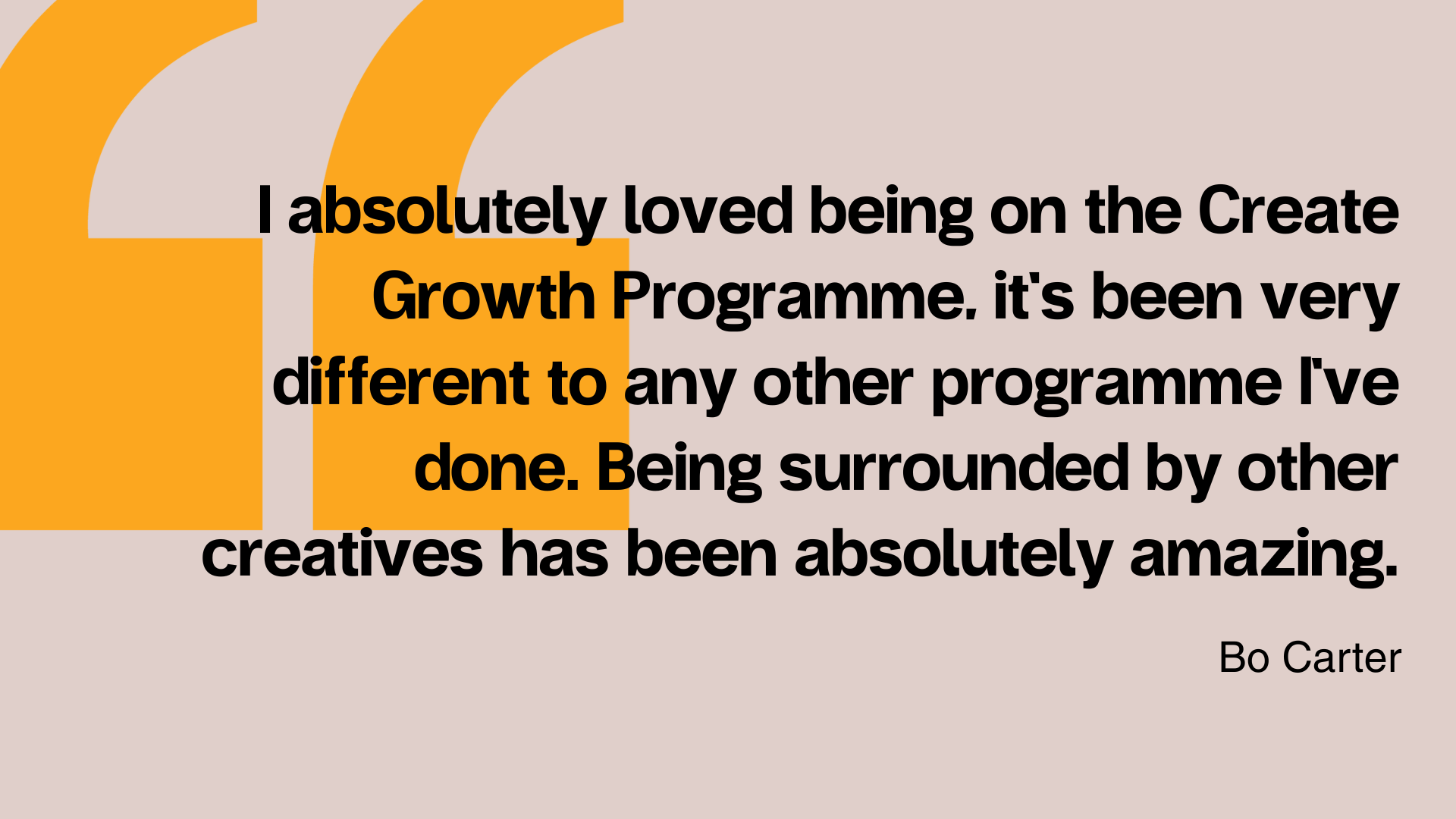 A quote from Bo Carter on their experience of being on the West Yorkshire Create Growth Programme